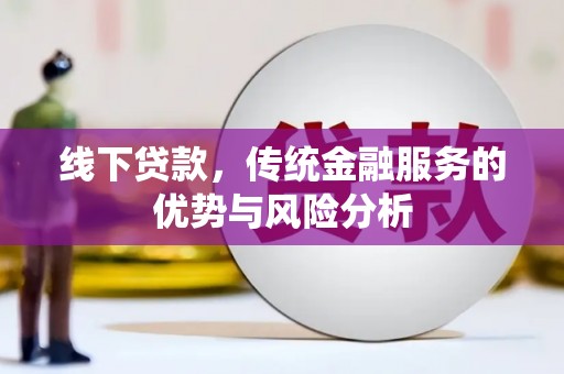 佛坪线下贷款，传统金融服务的优势与风险分析