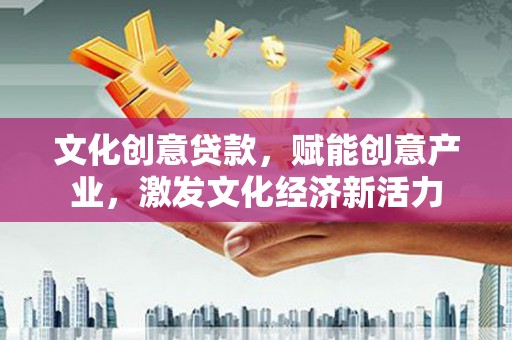 佛坪文化创意贷款，赋能创意产业，激发文化经济新活力