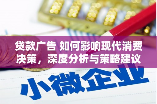 佛坪贷款广告 如何影响现代消费决策，深度分析与策略建议