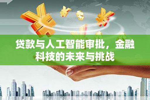 佛坪贷款与人工智能审批，金融科技的未来与挑战