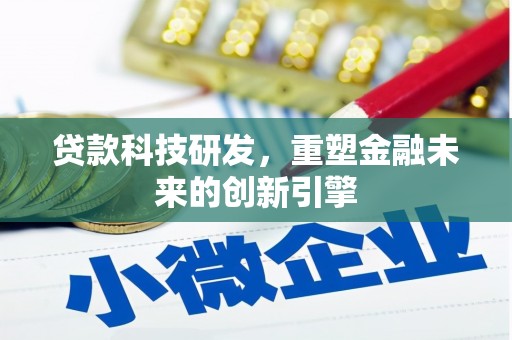 佛坪贷款科技研发，重塑金融未来的创新引擎