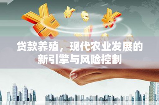 佛坪贷款养殖，现代农业发展的新引擎与风险控制