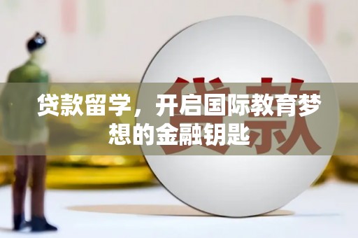 佛坪贷款留学，开启国际教育梦想的金融钥匙