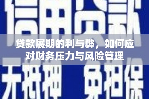 佛坪贷款展期的利与弊，如何应对财务压力与风险管理