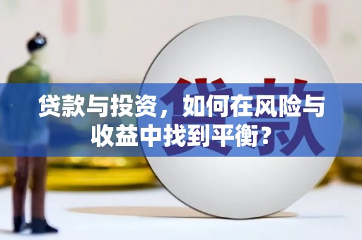 佛坪贷款与投资，如何在风险与收益中找到平衡？