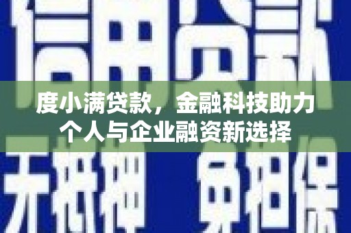 佛坪度小满贷款，金融科技助力个人与企业融资新选择