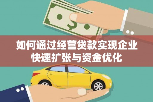 佛坪如何通过经营贷款实现企业快速扩张与资金优化