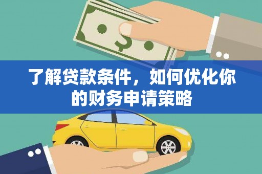 佛坪了解贷款条件，如何优化你的财务申请策略