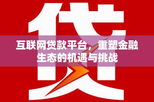 佛坪互联网贷款平台，重塑金融生态的机遇与挑战
