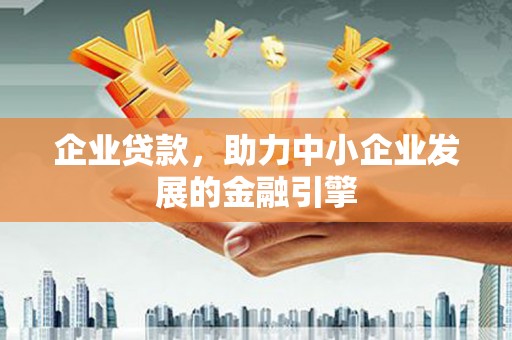 佛坪企业贷款，助力中小企业发展的金融引擎