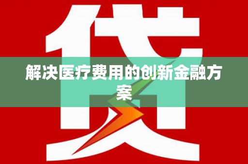 佛坪解决医疗费用的创新金融方案