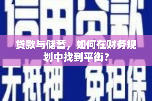 佛坪贷款与储蓄，如何在财务规划中找到平衡？