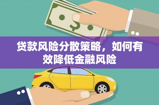 佛坪贷款风险分散策略，如何有效降低金融风险