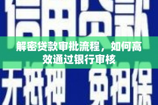 佛坪解密贷款审批流程，如何高效通过银行审核