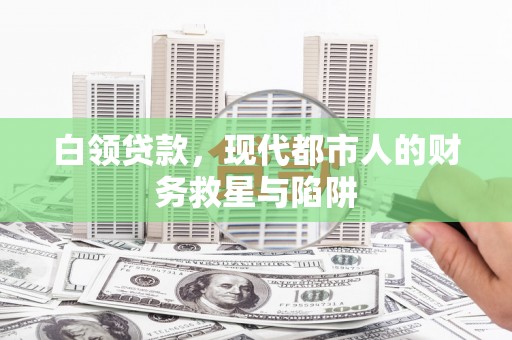 佛坪白领贷款，现代都市人的财务救星与陷阱