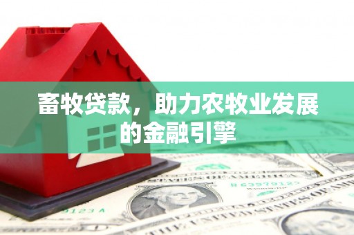 佛坪畜牧贷款，助力农牧业发展的金融引擎