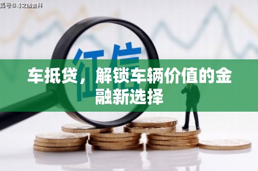 佛坪车抵贷，解锁车辆价值的金融新选择