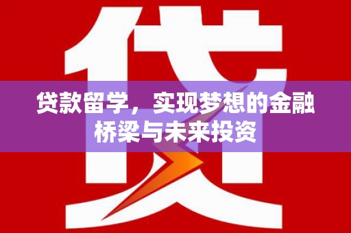 佛坪贷款留学，实现梦想的金融桥梁与未来投资