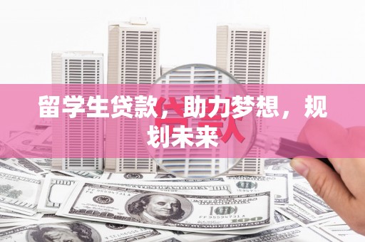 佛坪留学生贷款，助力梦想，规划未来