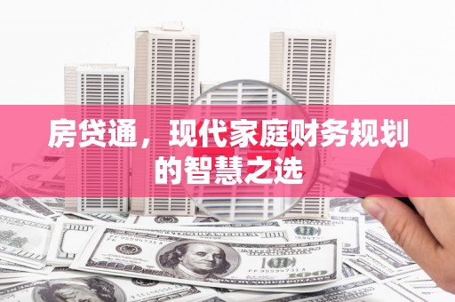 佛坪房贷通，现代家庭财务规划的智慧之选