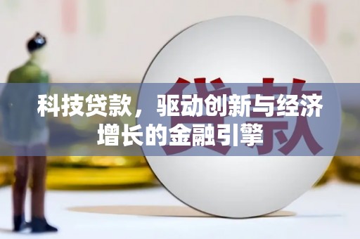 佛坪科技贷款，驱动创新与经济增长的金融引擎