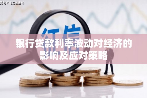 佛坪银行贷款利率波动对经济的影响及应对策略