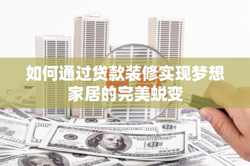 佛坪如何通过贷款装修实现梦想家居的完美蜕变
