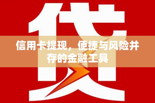 佛坪信用卡提现，便捷与风险并存的金融工具