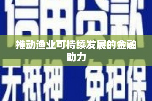 佛坪推动渔业可持续发展的金融助力