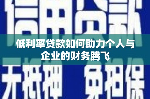 佛坪低利率贷款如何助力个人与企业的财务腾飞