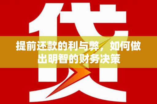 佛坪提前还款的利与弊，如何做出明智的财务决策