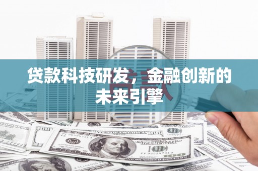 佛坪贷款科技研发，金融创新的未来引擎