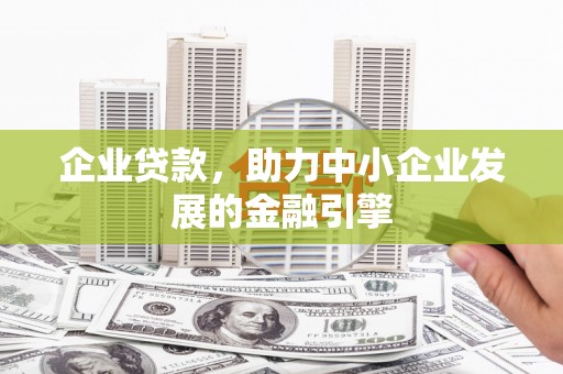 佛坪企业贷款，助力中小企业发展的金融引擎