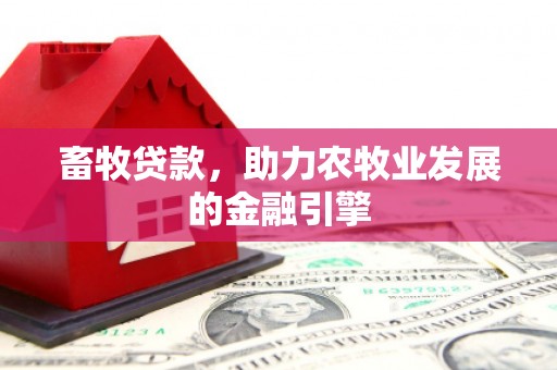 佛坪畜牧贷款，助力农牧业发展的金融引擎