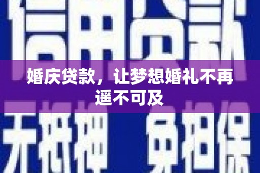 佛坪婚庆贷款，让梦想婚礼不再遥不可及