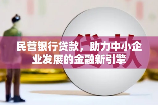 佛坪民营银行贷款，助力中小企业发展的金融新引擎